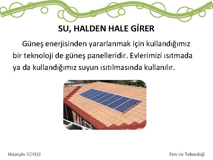 SU, HALDEN HALE GİRER Güneş enerjisinden yararlanmak için kullandığımız bir teknoloji de güneş panelleridir.