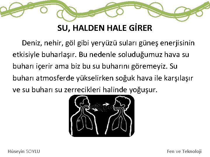 SU, HALDEN HALE GİRER Deniz, nehir, göl gibi yeryüzü suları güneş enerjisinin etkisiyle buharlaşır.