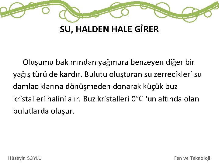 SU, HALDEN HALE GİRER Oluşumu bakımından yağmura benzeyen diğer bir yağış türü de kardır.