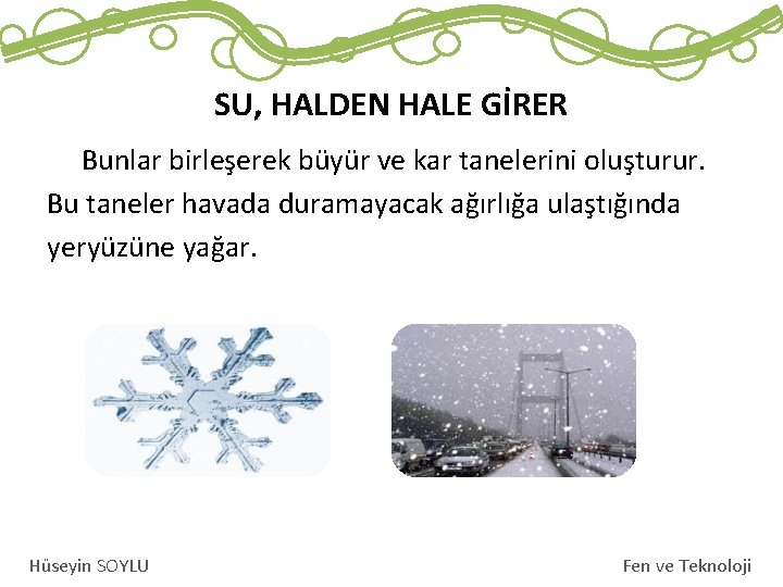 SU, HALDEN HALE GİRER Bunlar birleşerek büyür ve kar tanelerini oluşturur. Bu taneler havada