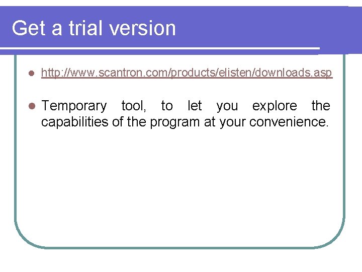 Get a trial version l http: //www. scantron. com/products/elisten/downloads. asp l Temporary tool, to