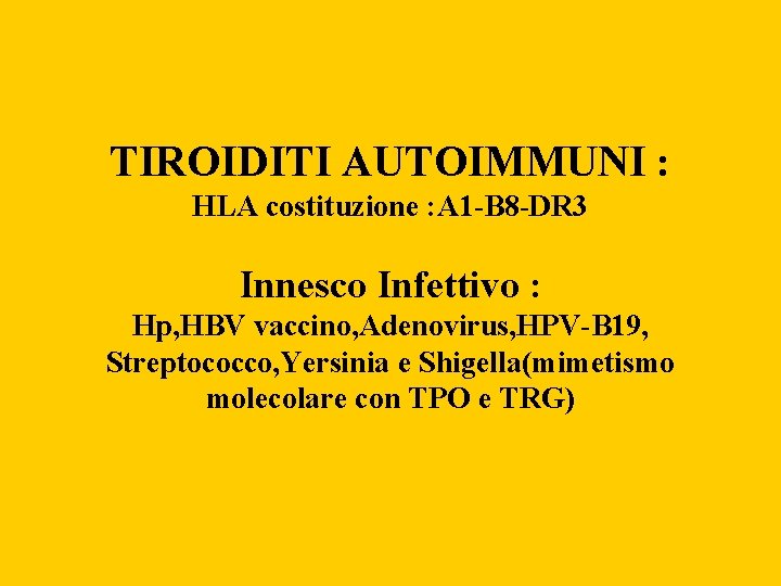 TIROIDITI AUTOIMMUNI : HLA costituzione : A 1 -B 8 -DR 3 Innesco Infettivo