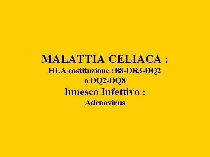 MALATTIA CELIACA : HLA costituzione : B 8 -DR 3 -DQ 2 o DQ