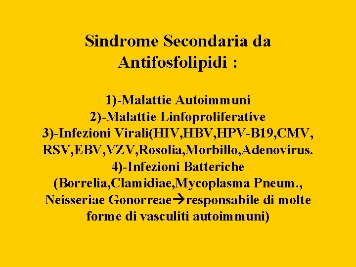 Sindrome Secondaria da Antifosfolipidi : 1)-Malattie Autoimmuni 2)-Malattie Linfoproliferative 3)-Infezioni Virali(HIV, HBV, HPV-B 19,