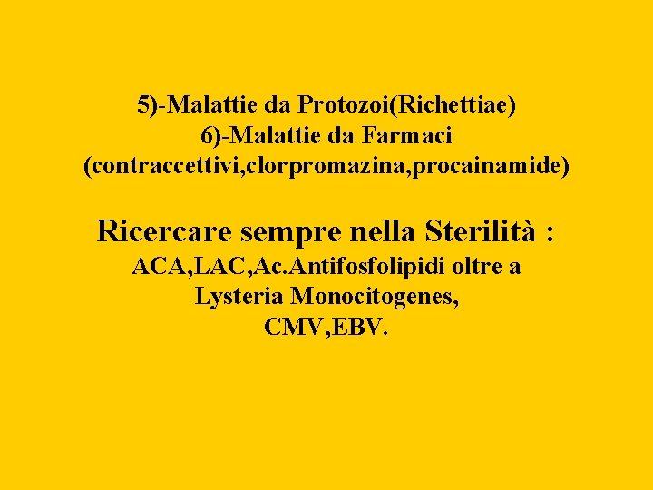 5)-Malattie da Protozoi(Richettiae) 6)-Malattie da Farmaci (contraccettivi, clorpromazina, procainamide) Ricercare sempre nella Sterilità :