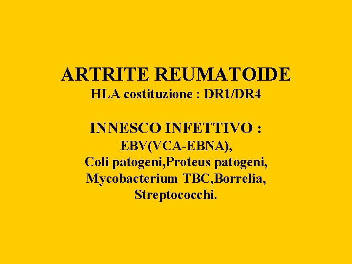 ARTRITE REUMATOIDE HLA costituzione : DR 1/DR 4 INNESCO INFETTIVO : EBV(VCA-EBNA), Coli patogeni,