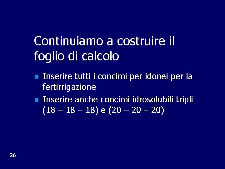 Continuiamo a costruire il foglio di calcolo n n 26 Inserire tutti i concimi