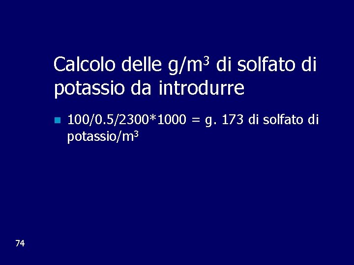 Calcolo delle g/m 3 di solfato di potassio da introdurre n 74 100/0. 5/2300*1000