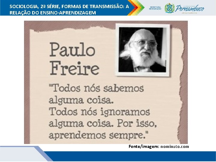 SOCIOLOGIA, 2ª SÉRIE, FORMAS DE TRANSMISSÃO: A RELAÇÃO DO ENSINO-APRENDIZAGEM Fonte/imagem: nominuto. com 