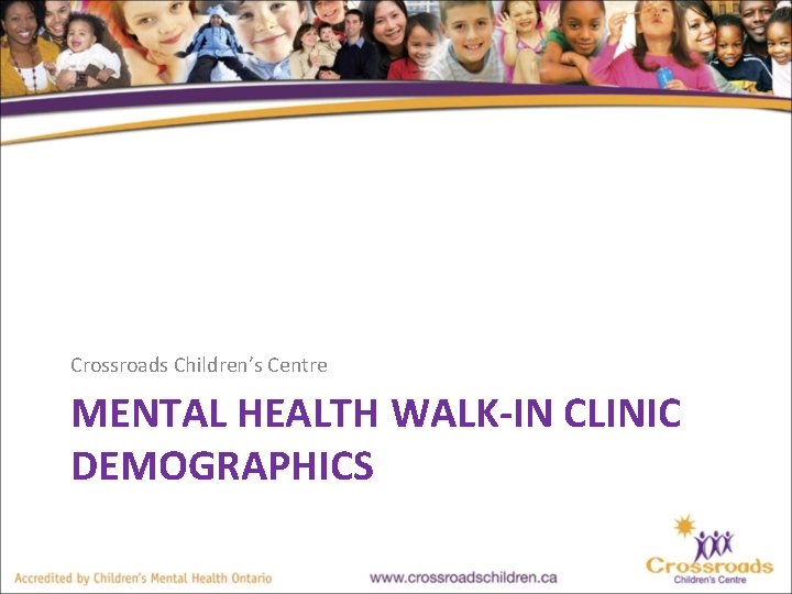 Crossroads Children’s Centre MENTAL HEALTH WALK-IN CLINIC DEMOGRAPHICS 