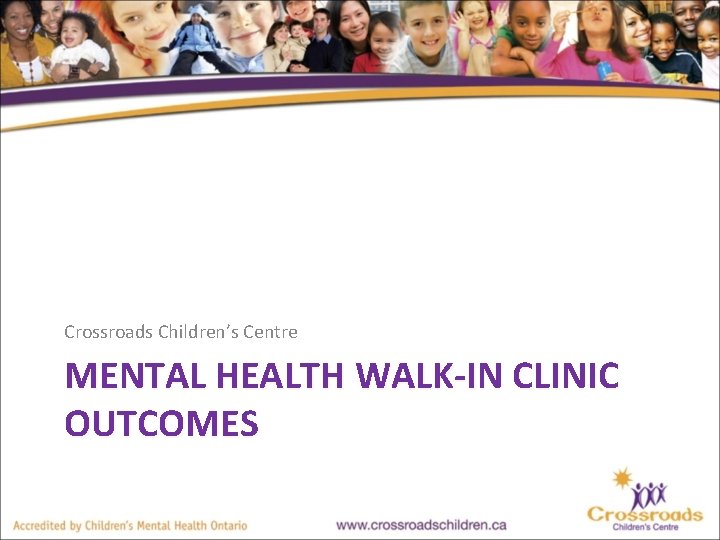 Crossroads Children’s Centre MENTAL HEALTH WALK-IN CLINIC OUTCOMES 