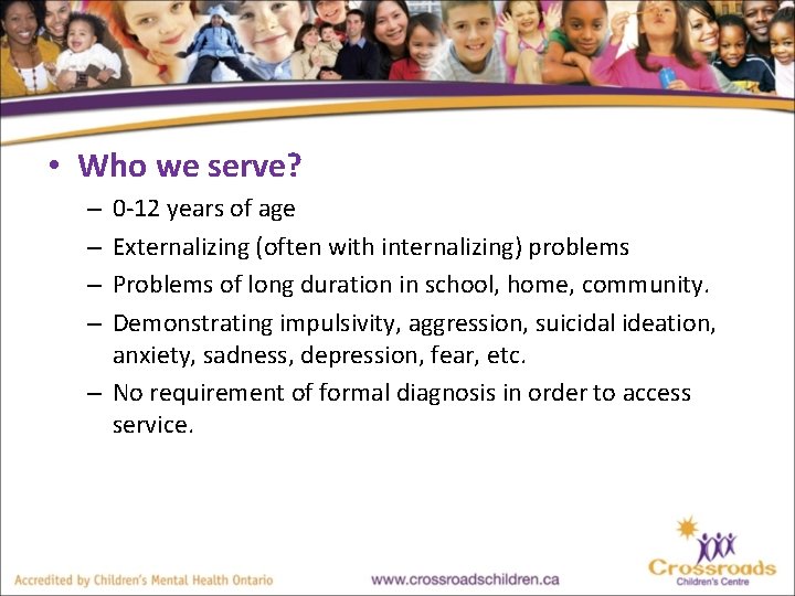  • Who we serve? 0 -12 years of age Externalizing (often with internalizing)