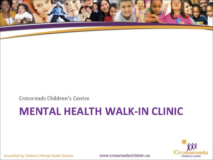 Crossroads Children’s Centre MENTAL HEALTH WALK-IN CLINIC 