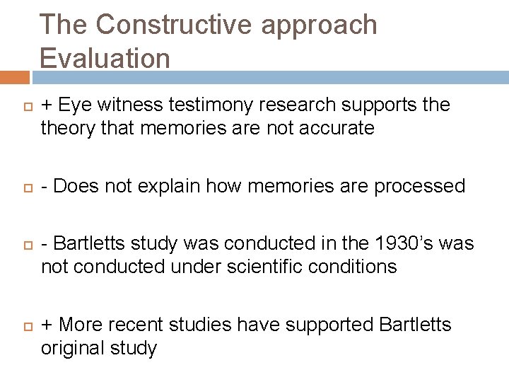 The Constructive approach Evaluation + Eye witness testimony research supports theory that memories are