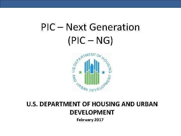 PIC – Next Generation (PIC – NG) U. S. DEPARTMENT OF HOUSING AND URBAN