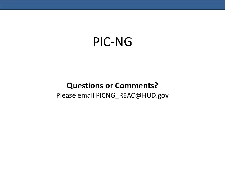 PIC-NG Questions or Comments? Please email PICNG_REAC@HUD. gov 