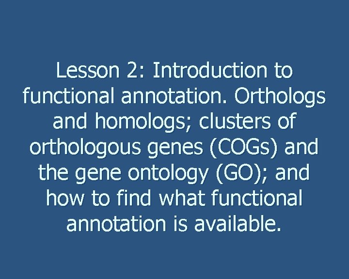Lesson 2: Introduction to functional annotation. Orthologs and homologs; clusters of orthologous genes (COGs)