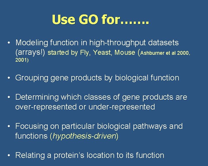Use GO for……. • Modeling function in high-throughput datasets (arrays!) started by Fly, Yeast,