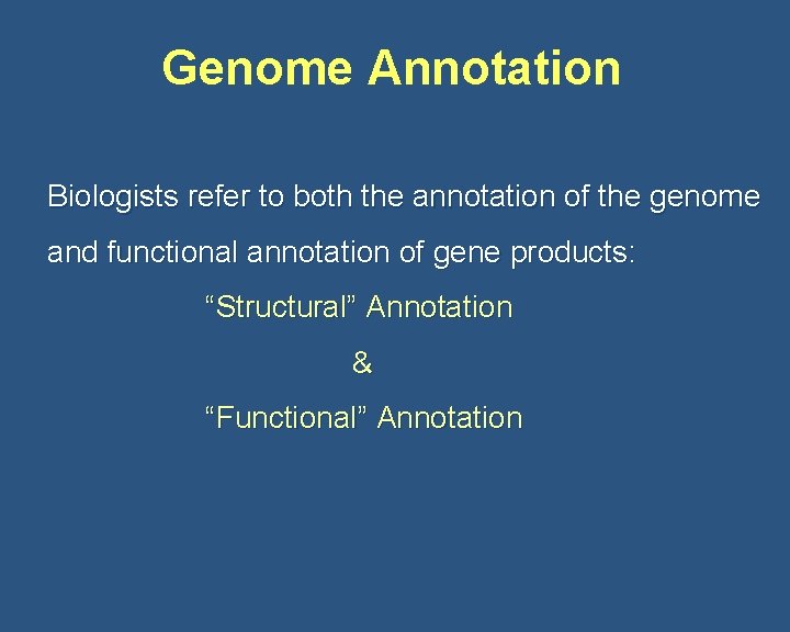 Genome Annotation Biologists refer to both the annotation of the genome and functional annotation