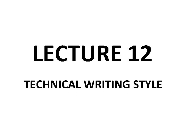 LECTURE 12 TECHNICAL WRITING STYLE 
