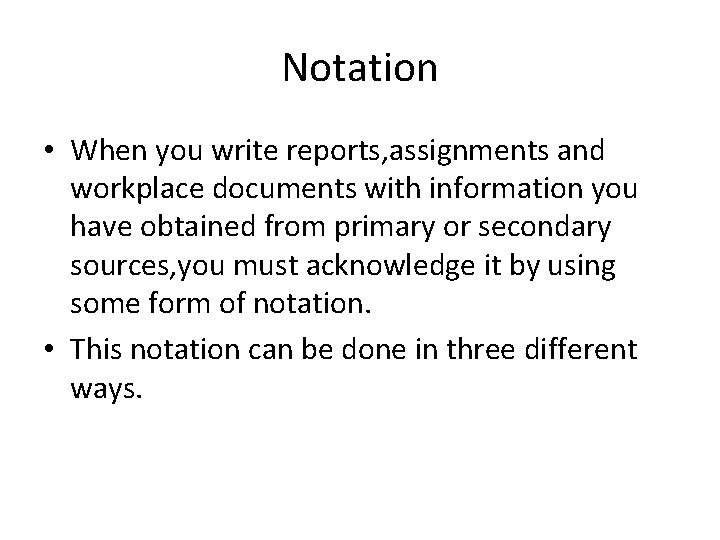 Notation • When you write reports, assignments and workplace documents with information you have