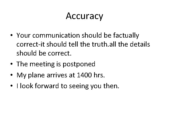 Accuracy • Your communication should be factually correct-it should tell the truth. all the