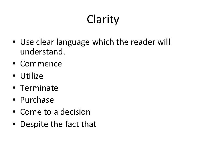 Clarity • Use clear language which the reader will understand. • Commence • Utilize