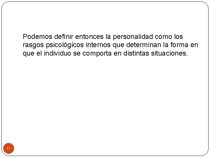 Podemos definir entonces la personalidad como los rasgos psicológicos internos que determinan la forma