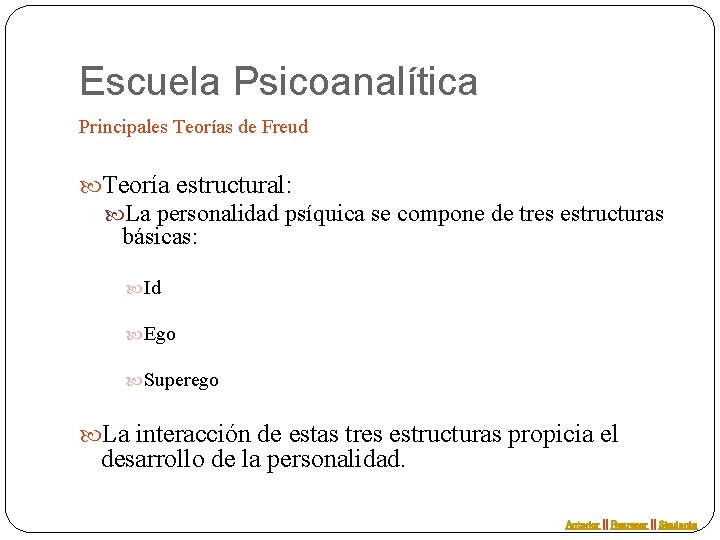 Escuela Psicoanalítica Principales Teorías de Freud Teoría estructural: La personalidad psíquica se compone de