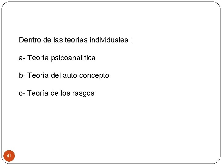 Dentro de las teorías individuales : a- Teoría psicoanalítica b- Teoría del auto concepto