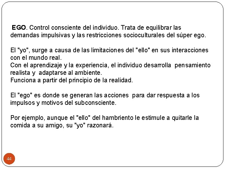  EGO. Control consciente del individuo. Trata de equilibrar las demandas impulsivas y las