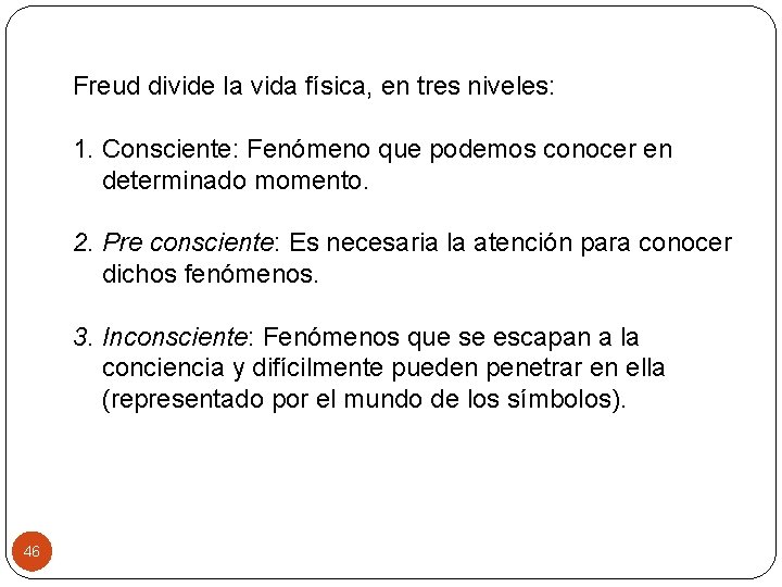 Freud divide la vida física, en tres niveles: 1. Consciente: Fenómeno que podemos conocer