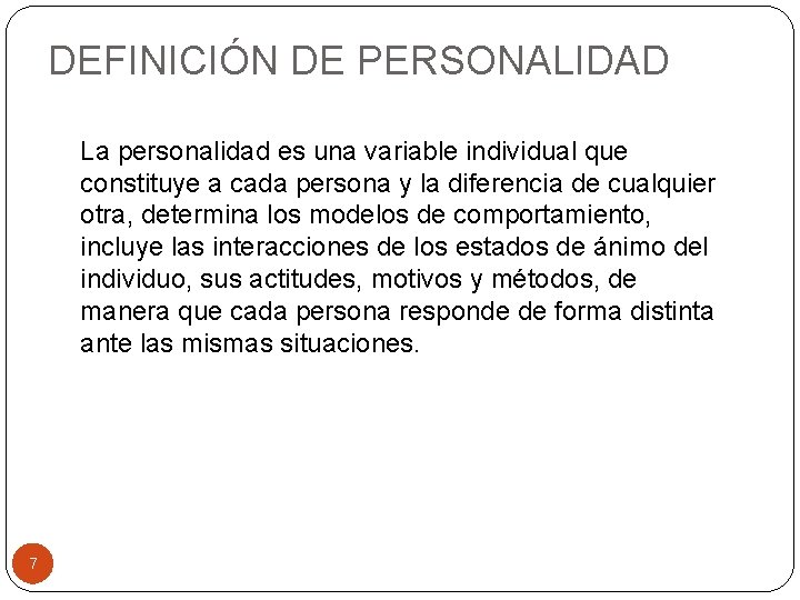 DEFINICIÓN DE PERSONALIDAD La personalidad es una variable individual que constituye a cada persona