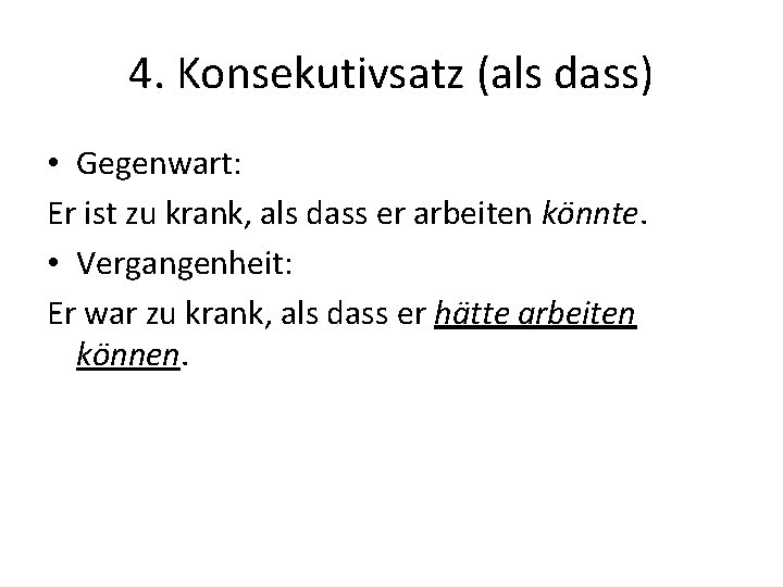 4. Konsekutivsatz (als dass) • Gegenwart: Er ist zu krank, als dass er arbeiten