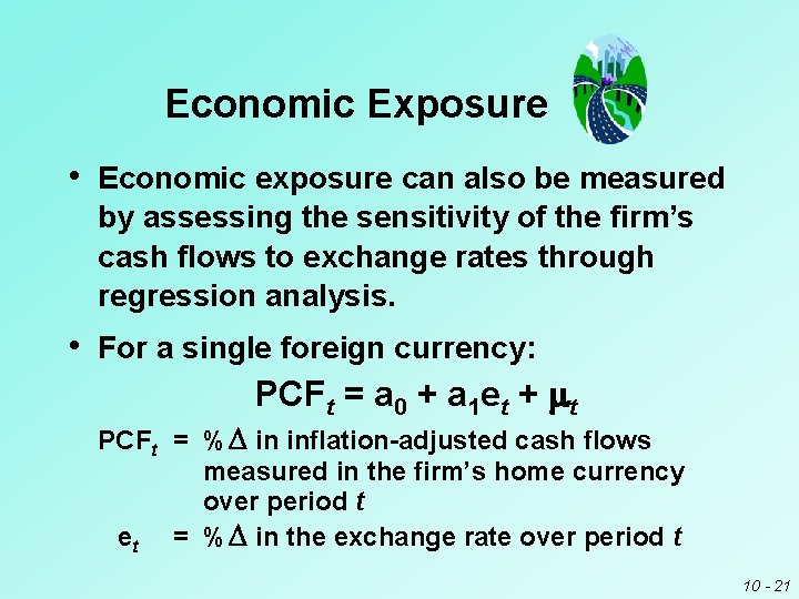 Economic Exposure • Economic exposure can also be measured by assessing the sensitivity of Economic Exposure • Economic exposure can also be measured by assessing the sensitivity of