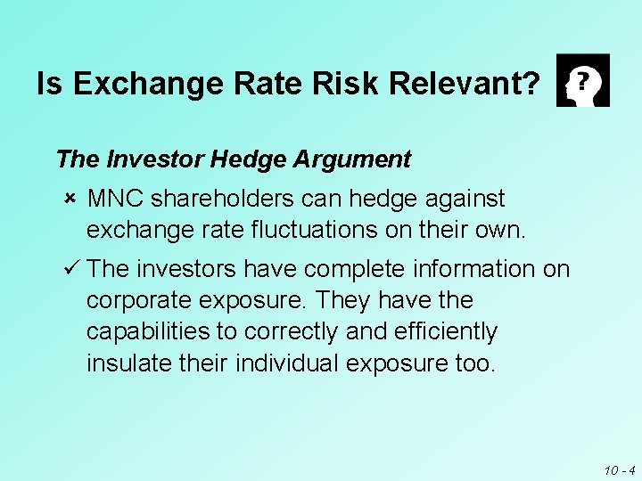 Is Exchange Rate Risk Relevant? The Investor Hedge Argument û MNC shareholders can hedge Is Exchange Rate Risk Relevant? The Investor Hedge Argument û MNC shareholders can hedge