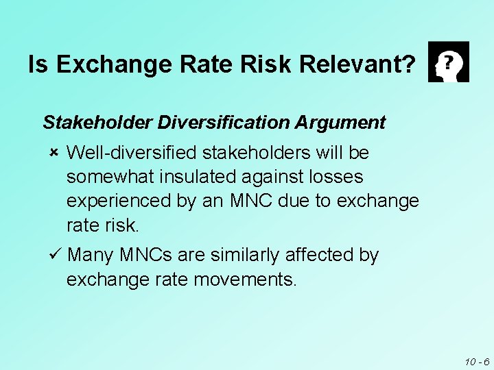 Is Exchange Rate Risk Relevant? Stakeholder Diversification Argument û Well-diversified stakeholders will be somewhat Is Exchange Rate Risk Relevant? Stakeholder Diversification Argument û Well-diversified stakeholders will be somewhat