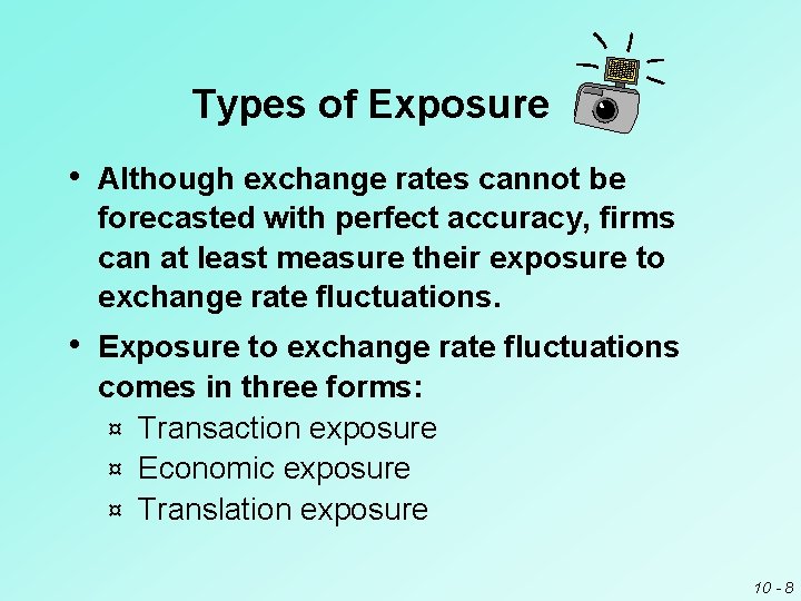 Types of Exposure • Although exchange rates cannot be forecasted with perfect accuracy, firms Types of Exposure • Although exchange rates cannot be forecasted with perfect accuracy, firms