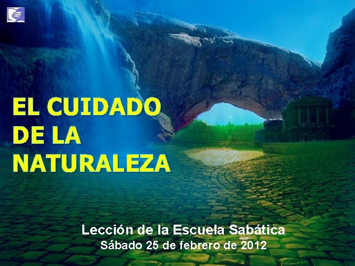 EL CUIDADO DE LA NATURALEZA Lección de la Escuela Sabática Sábado 25 de febrero