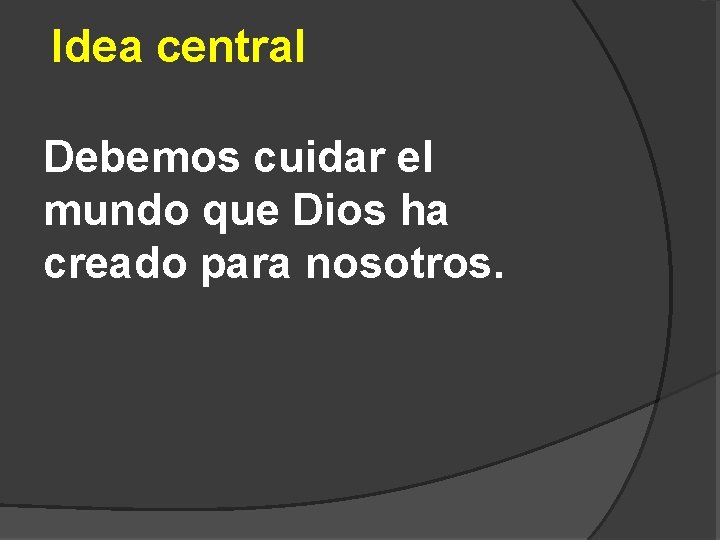 Idea central Debemos cuidar el mundo que Dios ha creado para nosotros. 