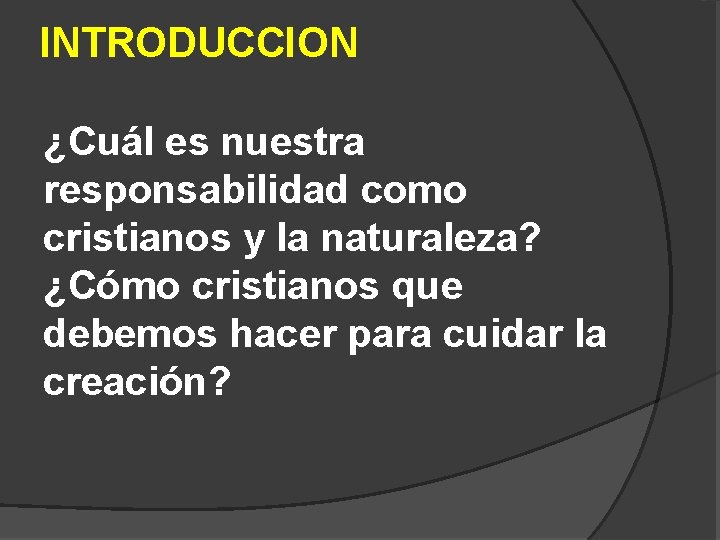 INTRODUCCION ¿Cuál es nuestra responsabilidad como cristianos y la naturaleza? ¿Cómo cristianos que debemos