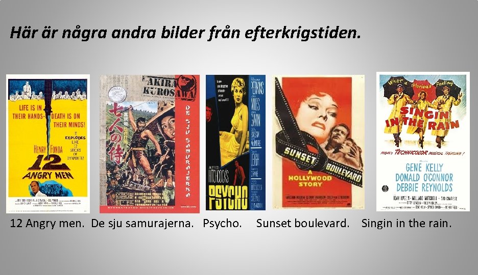 Här är några andra bilder från efterkrigstiden. 12 Angry men. De sju samurajerna. Psycho.