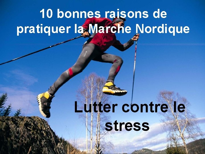 10 bonnes raisons de pratiquer la Marche Nordique Lutter contre le stress 