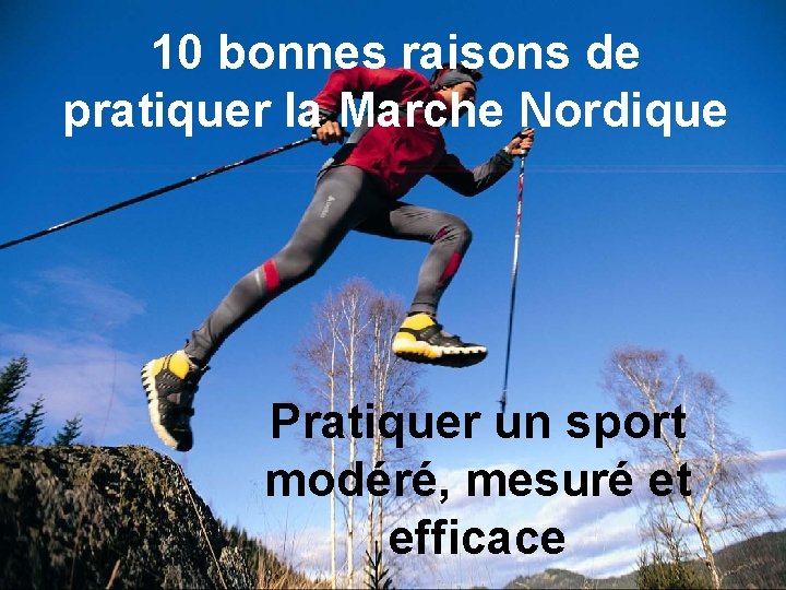 10 bonnes raisons de pratiquer la Marche Nordique Pratiquer un sport modéré, mesuré et