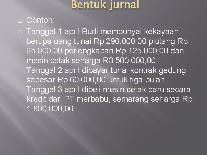 Bentuk jurnal � � Contoh: Tanggal 1 april Budi mempunyai kekayaan berupa uang tunai