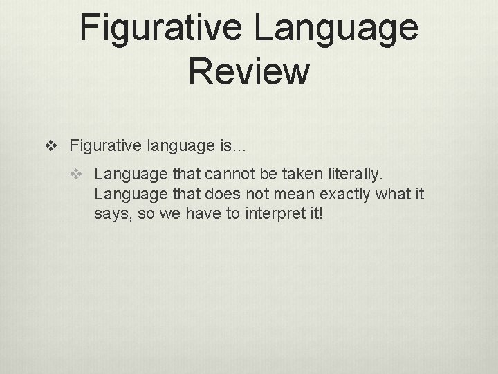 Figurative Language Review v Figurative language is… v Language that cannot be taken literally.