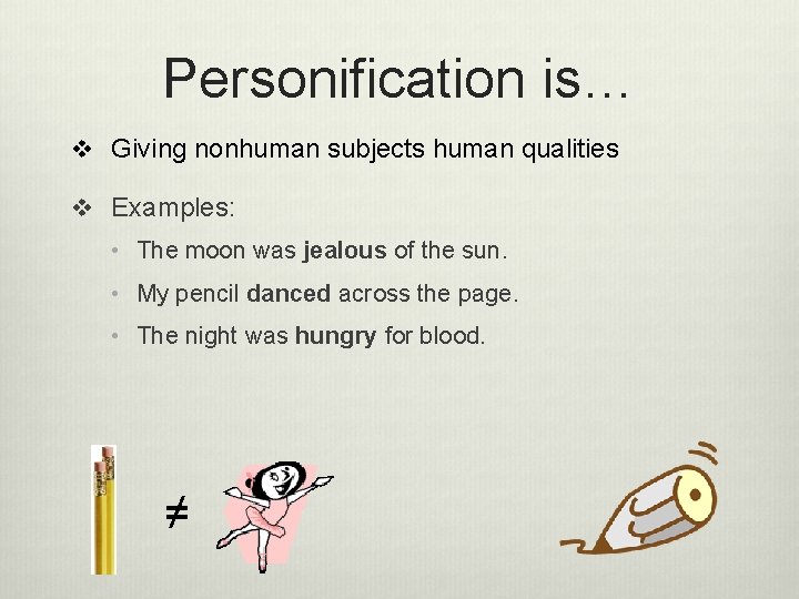 Personification is… v Giving nonhuman subjects human qualities v Examples: • The moon was