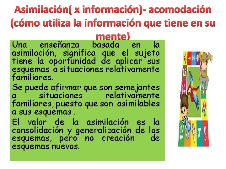 Asimilación( x información)- acomodación (cómo utiliza la información que tiene en su mente) Una