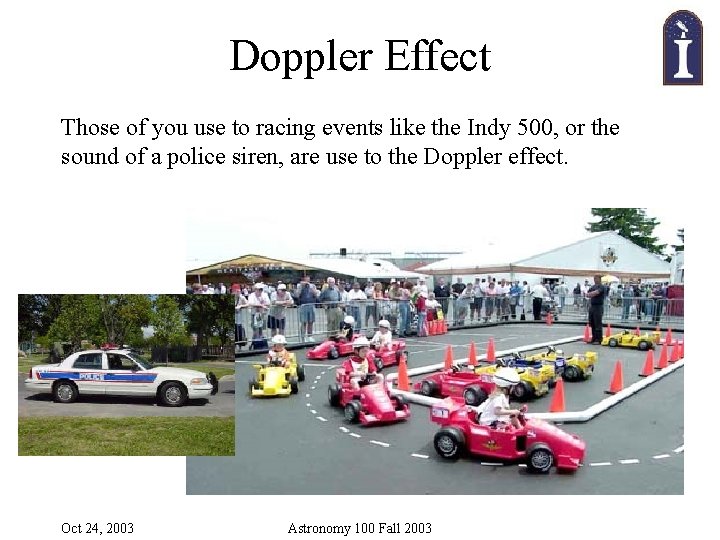 Doppler Effect Those of you use to racing events like the Indy 500, or