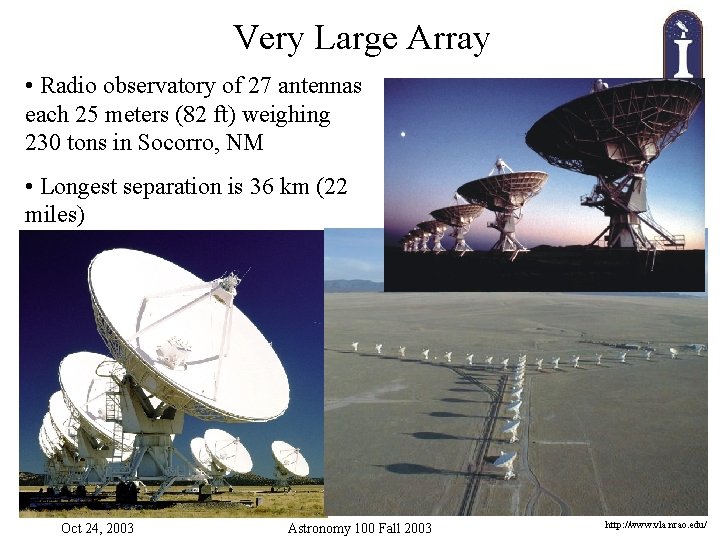 Very Large Array • Radio observatory of 27 antennas each 25 meters (82 ft)